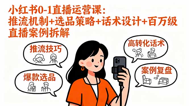小红书0-1直播运营课：推流机制+选品策略+话术设计+百万级直播案例拆解-云享网创