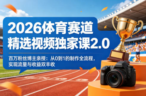 2026体育赛道精选视频独家课2.0,百万粉丝博主亲授:从0到1的制作全流程,实现流量与收益双丰收-云享网创