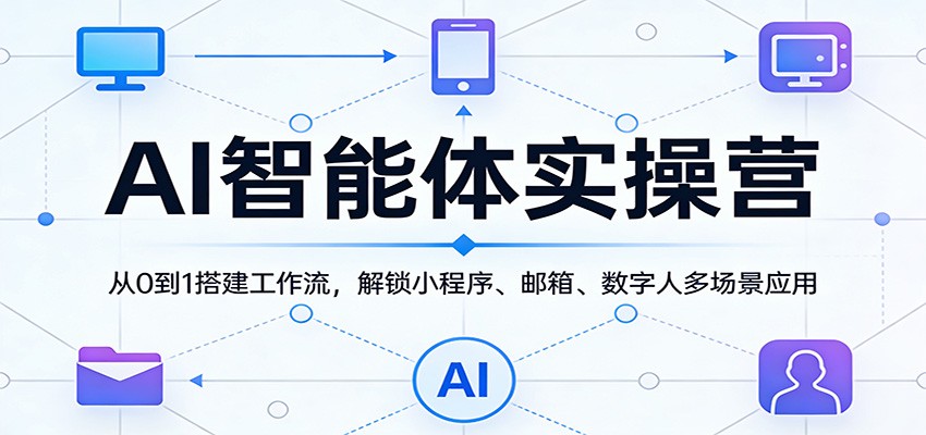 AI智能体实操营：从0到1搭建工作流，解锁小程序、邮箱、数字人多场景应用-云享网创