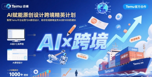 AI赋能原创设计跨境精英计划，聚焦Temu台运营与AI原创设计，助你实现跨境业务从0到1000的增长-云享网创