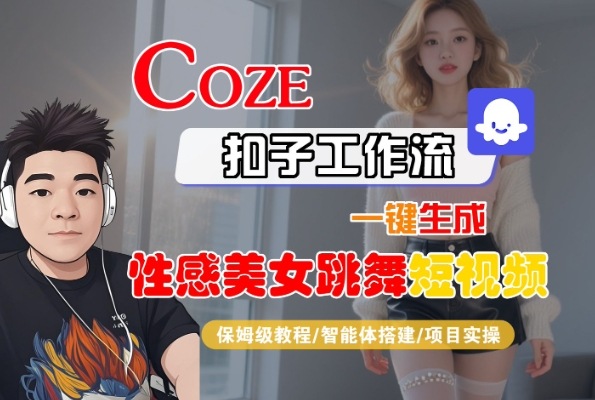 Coze扣子工作流一键生成性感美女跳舞短视频，保姆级教程-智能体搭建-项目实操-云享网创