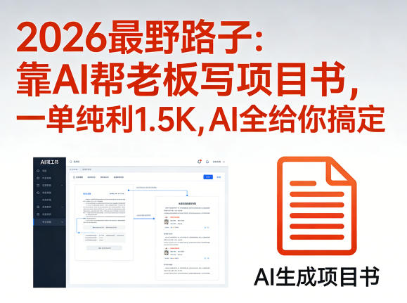 2026最野路子：靠AI帮老板写项目书，一单纯利1.5K，AI全给你搞定-云享网创