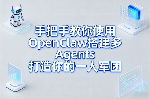 手把手教你使用OpenClaw搭建多Agents打造你的一人军团-云享网创