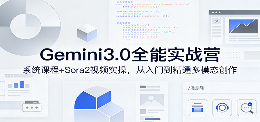 Gemini3.0实战系统课，Sora2视频实操，从入门到精通多模态创作-云享网创