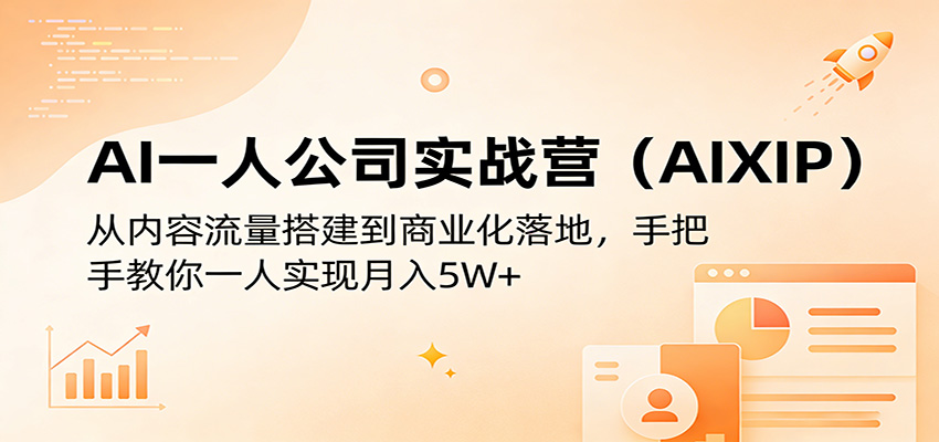 AI一人公司实战营(AIXIP)：从内容流量搭建到商业化落地，手把手教你一人实现月入5W+-云享网创