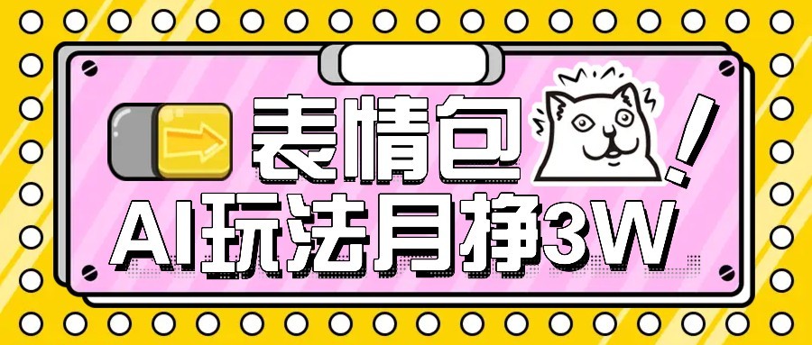 AI表情包新玩法，扣子工作流一键生成，多种变现方式，手把手教你月入30000+-云享网创