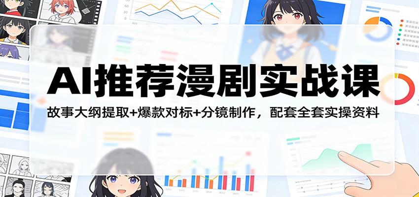 AI推荐漫剧实战课：故事大纲提取+爆款对标+分镜制作，配套全套实操资料-云享网创