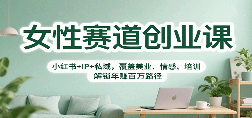 女性赛道创业课:小红书+IP+私域,覆盖美业、情感、培训,解锁年赚百万路径-云享网创