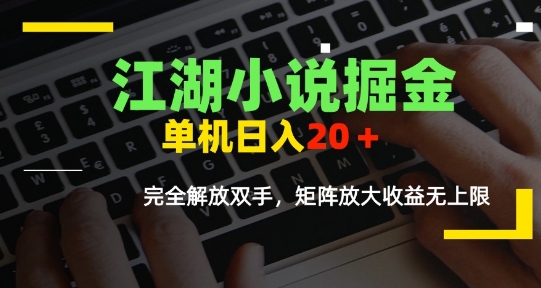 江湖小说掘金，单机日入10-20+，全自动软件操作，完全解放双手，矩阵放大收益无上限-云享网创