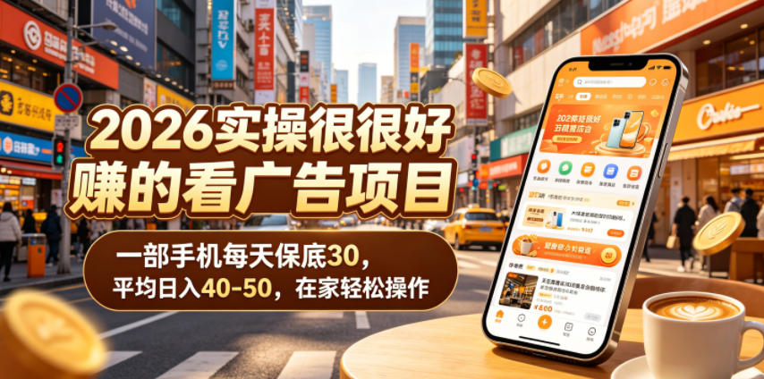 2026实操很好賺的看广告项目，一部手机每天保底30，平均日入40-50，在家轻松操作【揭秘】-云享网创