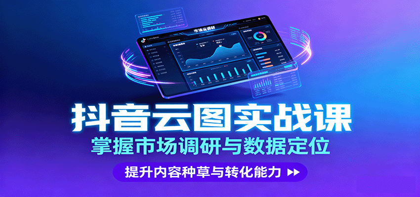 抖音云图实战,掌握市场调研与数据定位,提升内容种草与转化能力-云享网创