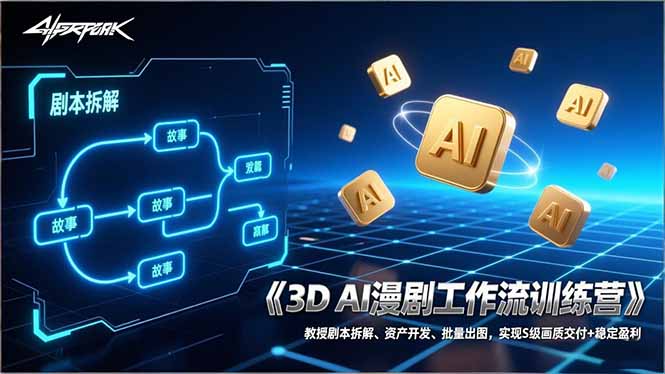 3D AI漫剧工作流训练营：教授剧本拆解、资产开发、批量出图，实现S级画质交付+稳定盈利-云享网创