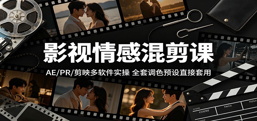 影视情感混剪课：AE/PR/剪映多软件实操，全套调色预设直接套用-云享网创