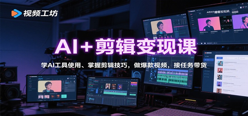 AI+剪辑变现课：学AI工具使用、掌握剪辑技巧，做爆款视频，接任务带货-云享网创