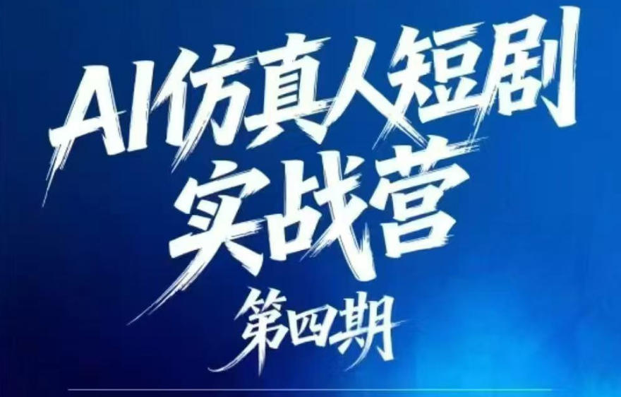 AI仿真人短剧实战营第四期，21天做出第一部AI仿真人短剧，普通人也能入局AI短剧新赛道-云享网创