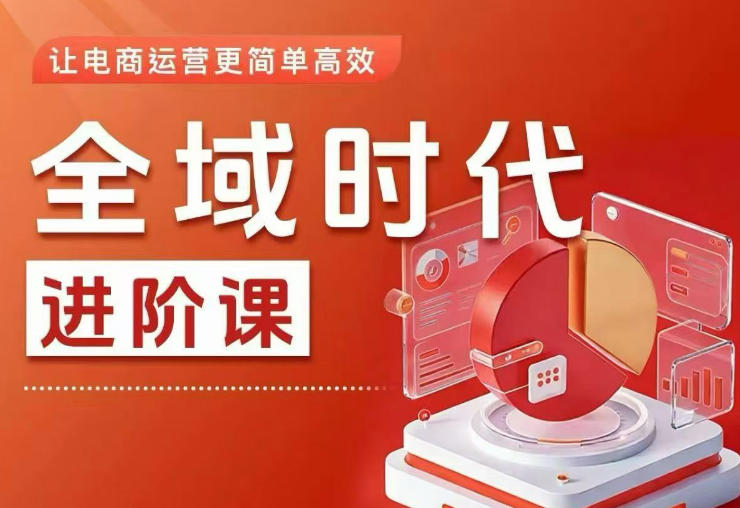全域时代进阶课，更简单高效的全域投放实操，让电商运营更简单高效-云享网创