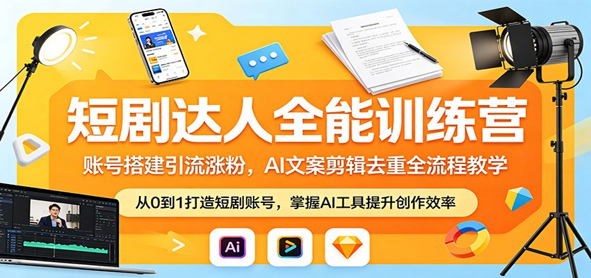 短剧达人全能训练营：账号搭建引流涨粉，AI 文案剪辑去重全流程教学-云享网创