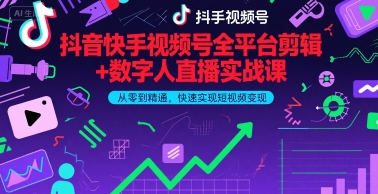 抖音快手视频号全平台剪辑+数字人直播实战课，从零到精通，快速实现短视频变现(更新9月)-云享网创
