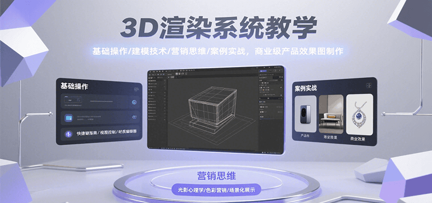 3D渲染系统教学，基础操作/建模技术/营销思维/案例实战，商业级产品效果图制作-云享网创
