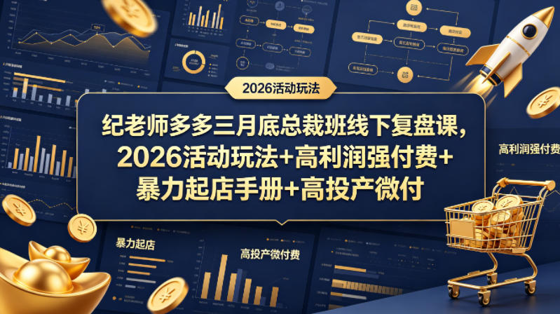 纪老师多多三月底总裁班线下复盘课,2026活动玩法+高利润强付费+暴力起店手册+高投产微付费-云享网创