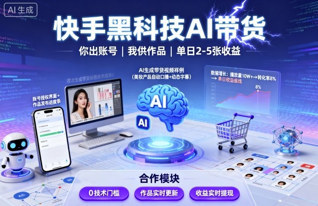 快手黑科技AI带货，你提供账号，我提供作品并发布，单日2-5张【揭秘】-云享网创
