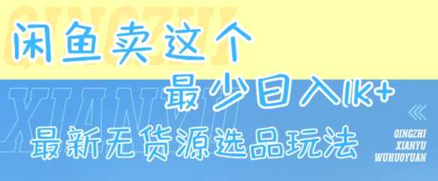 闲鱼卖这个，最少日入1k，最新无货源选品玩法-云享网创
