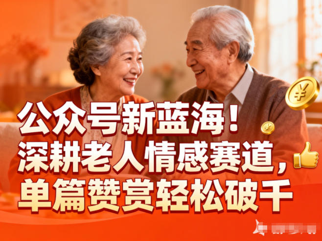 公众号新蓝海!深耕老人情感赛道,单篇赞赏轻松破1k-云享网创