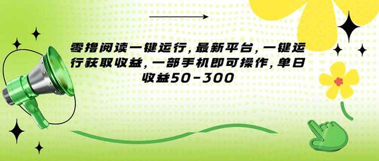 （15269期）零撸阅读一键运行，最新平台，一键运行获取收益，一部手机即可操作，单…-云享网创