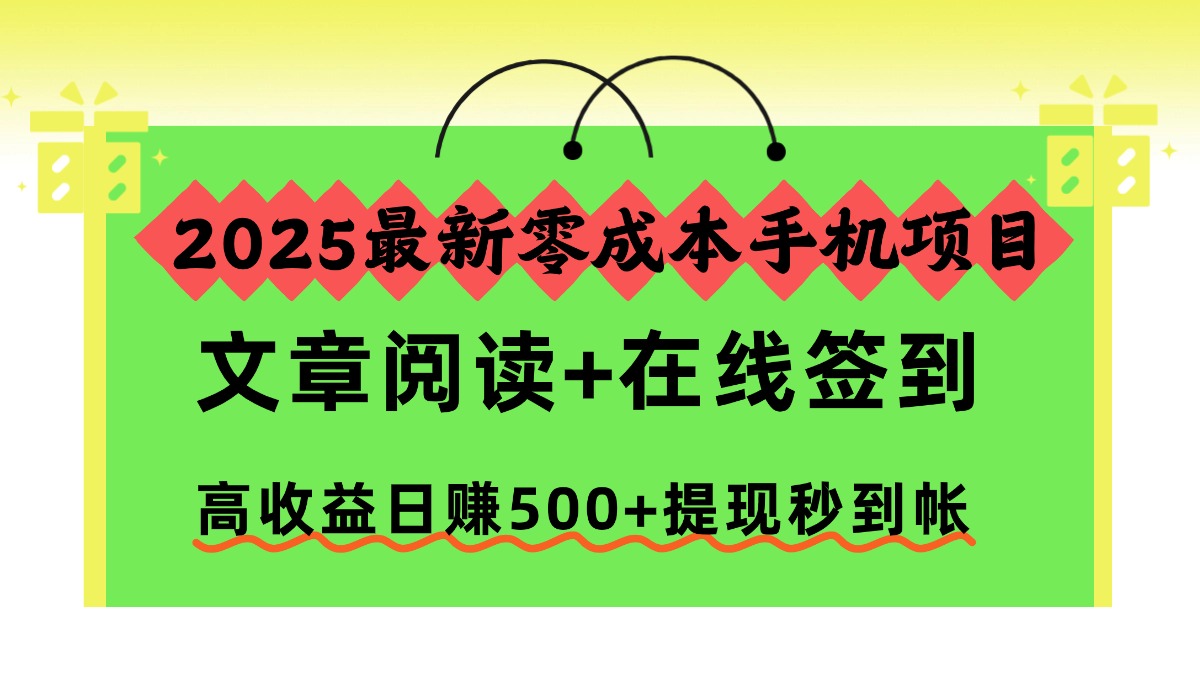 2025最新零成本手机项目,文章阅读+在线签到,高收益日赚500+提现秒到帐-云享网创
