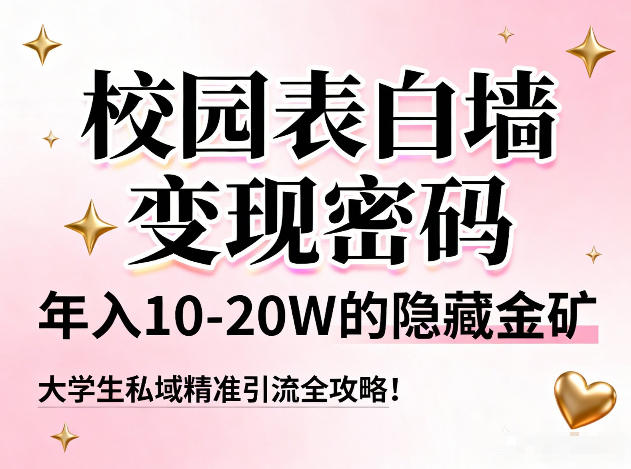 校园表白墙变现密码，年入10-20W的隐藏金矿，大学生私域精准引流全攻略！-云享网创