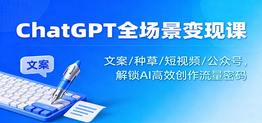 ChatGPT全场景变现课:文案/种草/短视频/公众号,解锁AI高效创作流量密码-云享网创