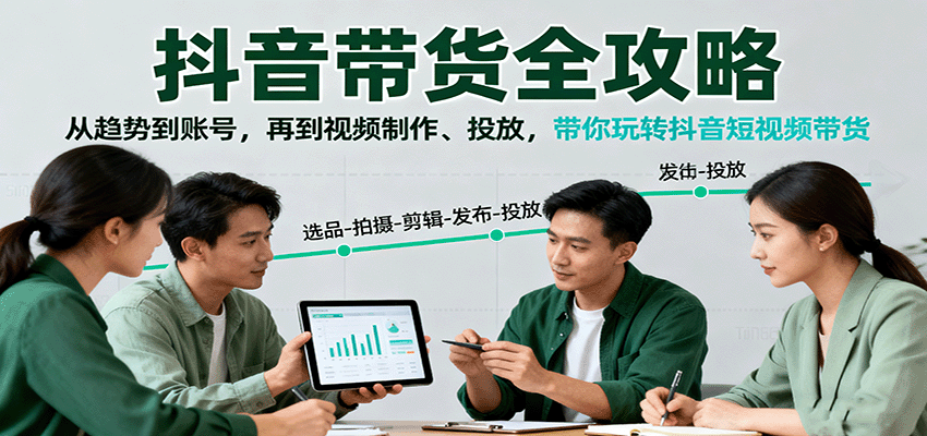 抖音带货全攻略:从趋势到账号,再到视频制作、投放,带你玩转抖音短视频带货-云享网创