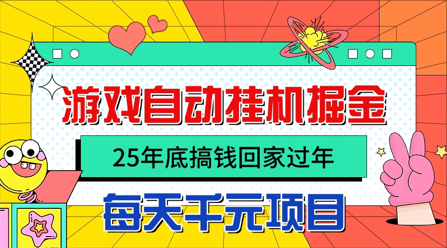 25年底搞钱回家过年,自动游戏挂机掘金,日入千元!-云享网创