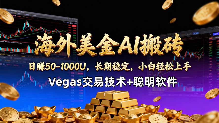 海外美金AI搬砖技术Vegas交易技术+聪明软件【训练营第七期】，日赚50-100U-云享网创