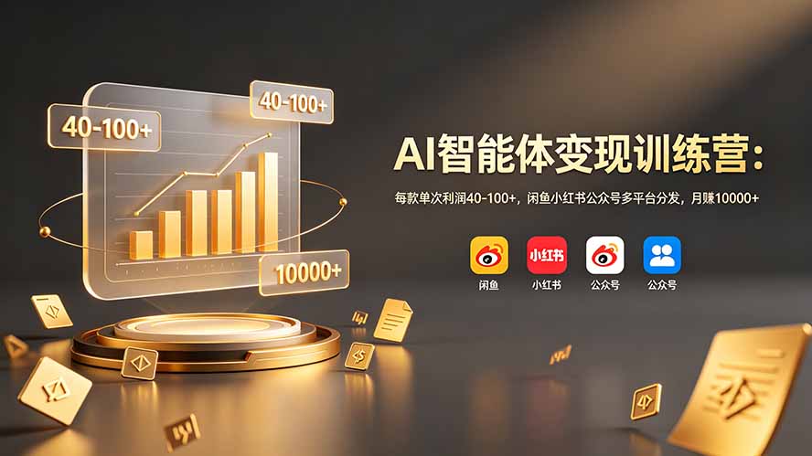 AI智能体变现训练营：每款单次利润40-100+，闲鱼小红书公众号多平台分发，月赚10000+-云享网创