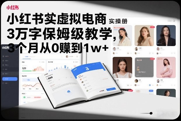 小红书虚拟电商实操手册，3万字保姆级教学，3个月从0賺到1w+-云享网创