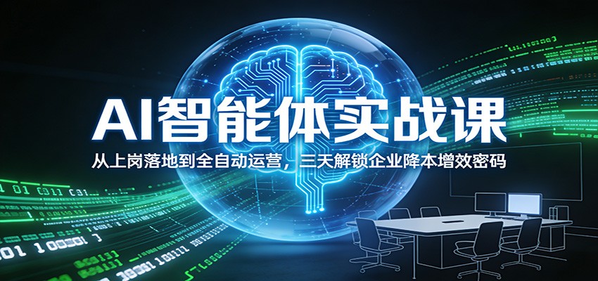 AI智能体实战课：从上岗落地到全自动运营，三天解锁企业降本增效密码-云享网创