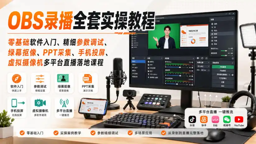 OBS录播全套实操教程｜零基础软件入门、精细参数调试、绿幕抠像、手机投屏、虚拟摄像机多平台直播落地课程-云享网创
