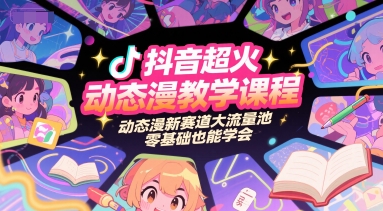 抖音超火动态漫教学课程，动态漫新赛道大流量池，零基础也能学会-云享网创