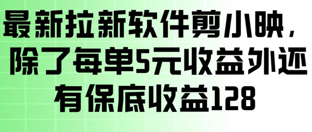 最新拉新软件剪小映，除了每单5米收益外还有保底收益128，一部手机轻松賺钱-云享网创
