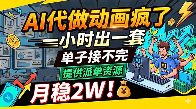 AI代做动画疯了，一小时出一套，单子接不完，提供派单资源，月稳2W！-云享网创