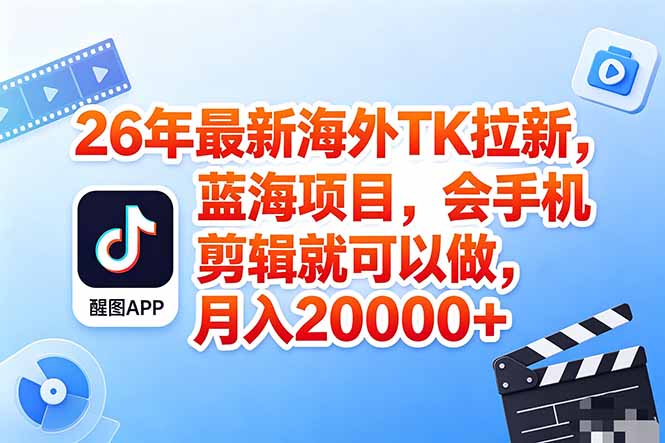 海外TK剪映拉新风口，蓝海轻创业，会手机剪辑实操稳赚月入2w+(保姆级课程-云享网创