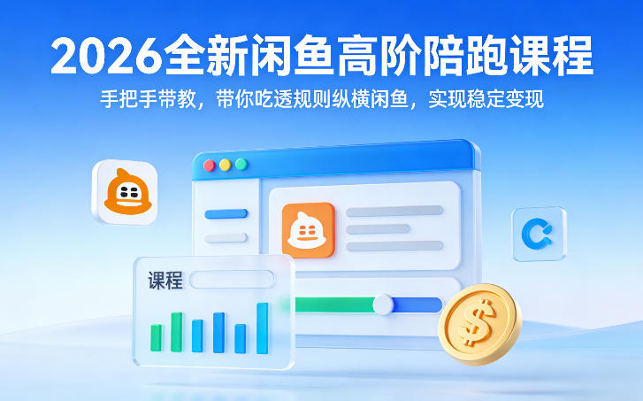 2026全新闲鱼高阶陪跑课程，手把手带教，带你吃透规则纵横闲鱼，实现稳定变现-云享网创