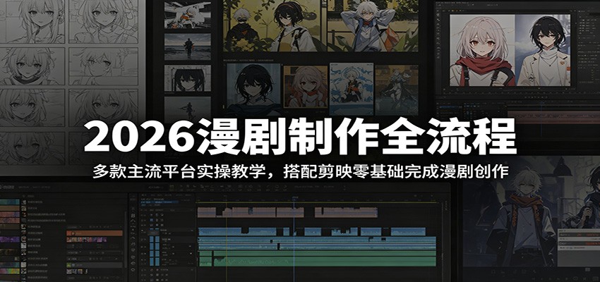 2026漫剧制作全流程：多款主流平台实操教学，搭配剪映零基础完成漫剧创作-云享网创