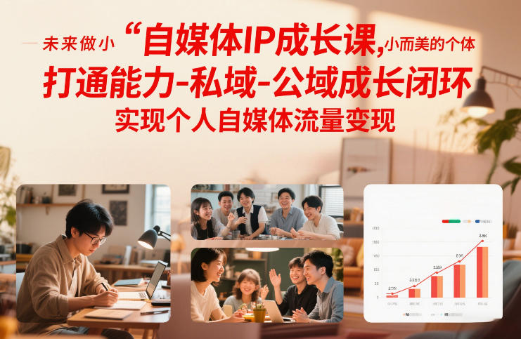 自媒体IP成长课，未来做小而美的个体，打通能力-私域-公域成长闭环，实现个人自媒体流量变现-云享网创