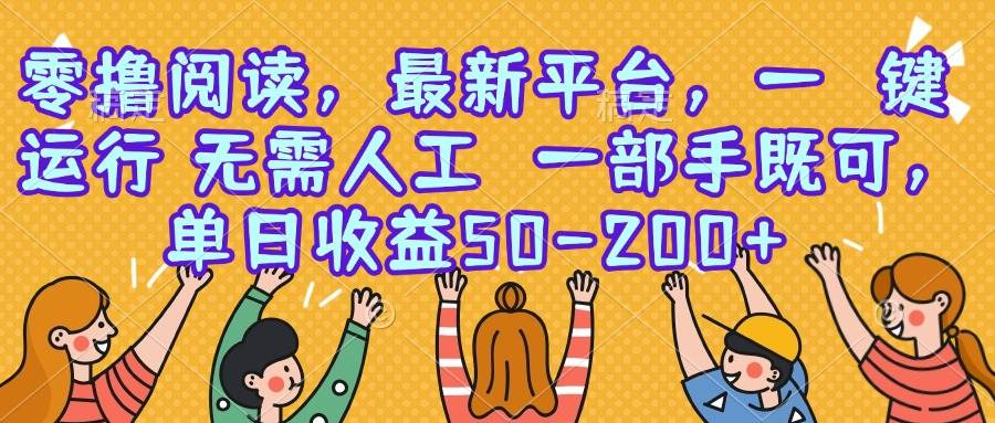（15436期）零撸阅读，最新平台，一键运行，无需人工 一部手机即可，单日收益50-200+-云享网创