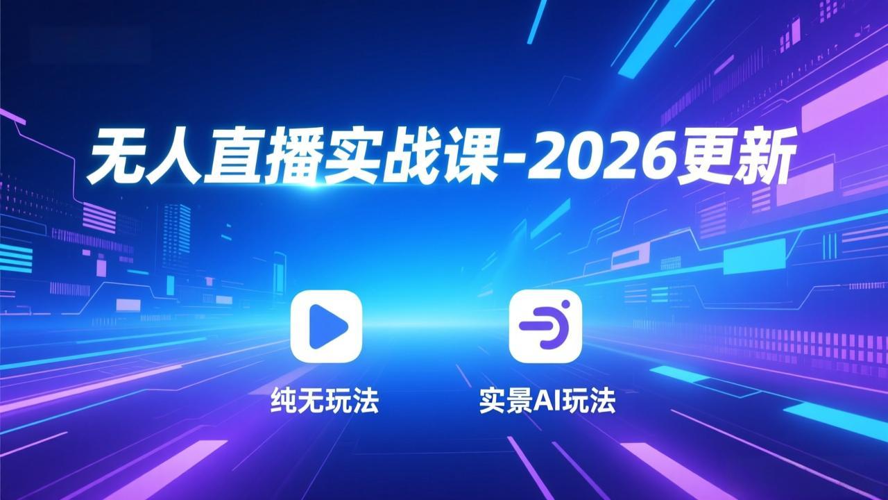无人直播实战课-2026更新：纯无玩法、实景AI、真人玩法、绿幕玩法、真转无玩法、麒麟臂摇手等-云享网创