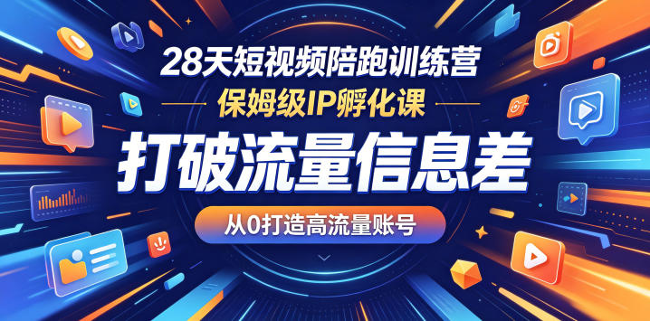 28天短视频陪跑训练营，保姆级IP孵化课，打破流量信息差，从0打造高流量账号-云享网创