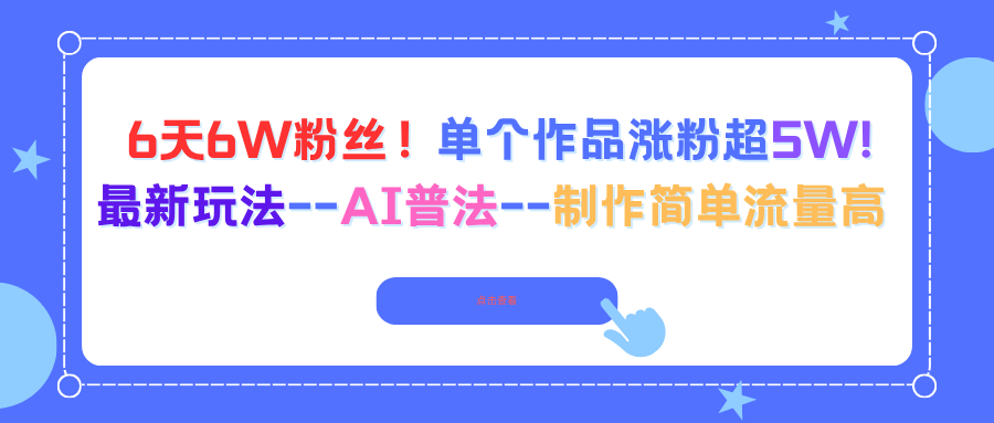 6天6W粉丝!单个作品涨粉超5W!最新玩法–AI普法–制作简单流量高-云享网创