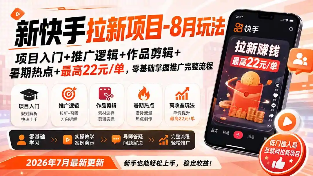 新快手拉新项目-更新8月玩法：项目入门+推广逻辑+作品剪辑+暑期热点+最高22元/单，零基础掌握推广完整流程-云享网创